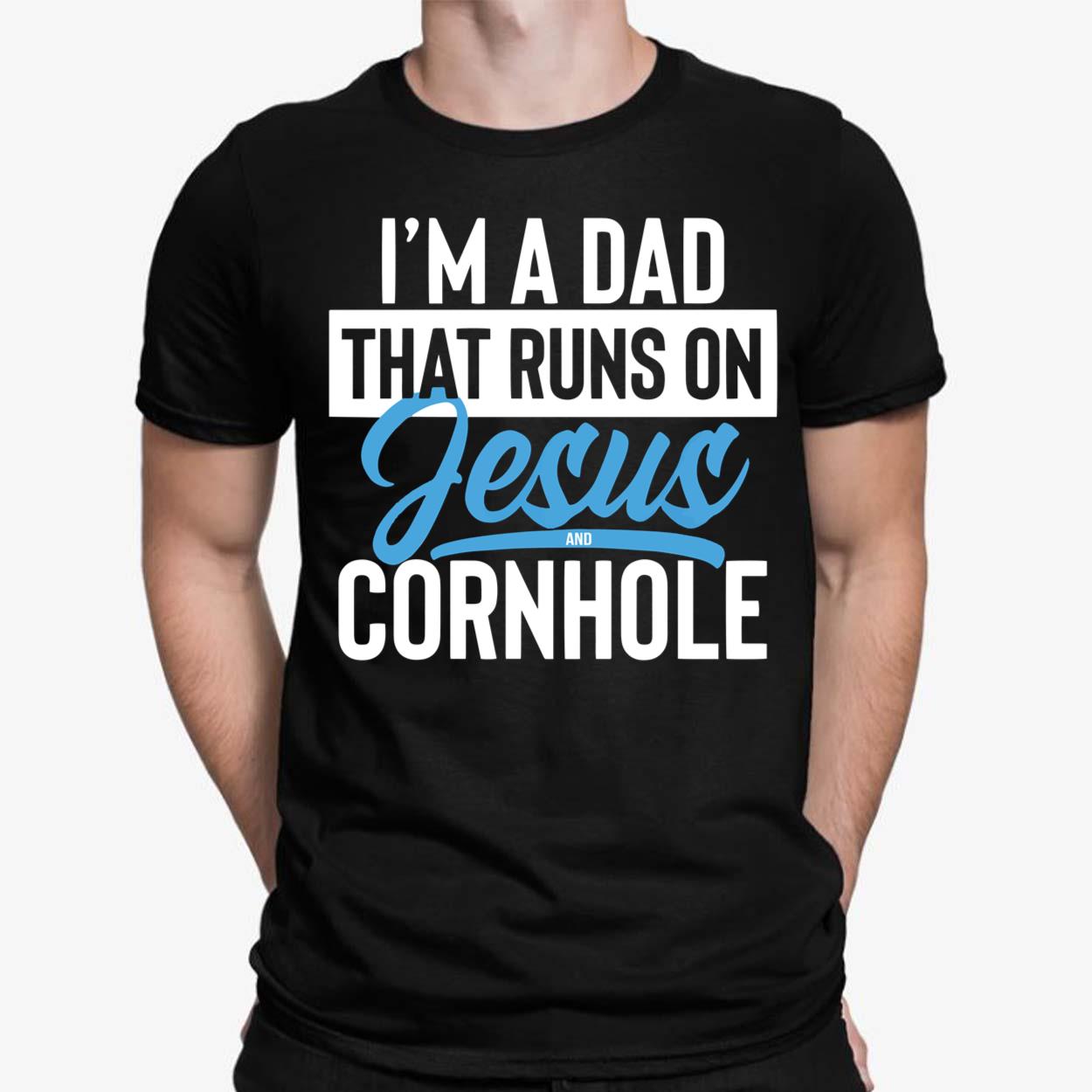 I’m a dad that runs on Jesus and Cornhole shirt